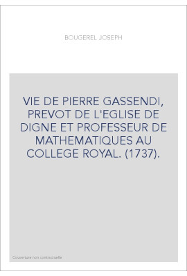VIE DE PIERRE GASSENDI, PREVOT DE L'EGLISE DE DIGNE ET PROFESSEUR DE MATHEMATIQUES AU COLLEGE ROYAL. (1737).