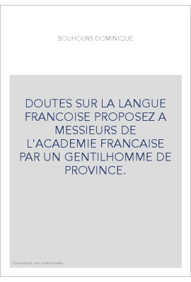 DOUTES SUR LA LANGUE FRANCOISE PROPOSEZ A MESSIEURS DE L'ACADEMIE FRANCAISE PAR UN GENTILHOMME DE PROVINCE.
