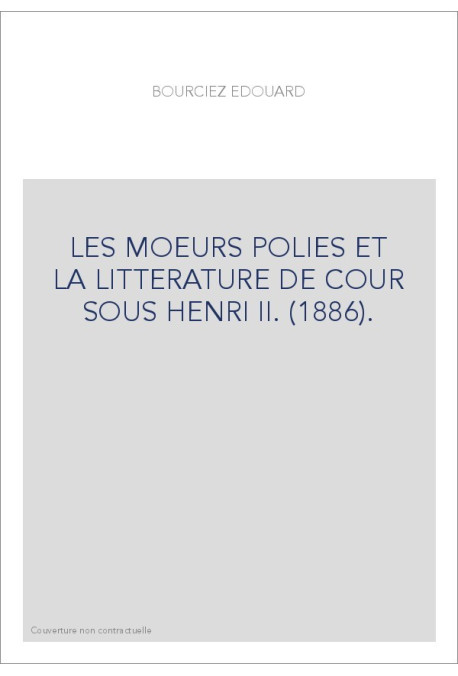 LES MOEURS POLIES ET LA LITTERATURE DE COUR SOUS HENRI II. (1886).