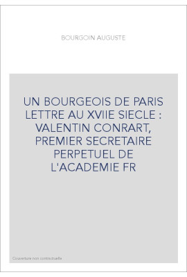 UN BOURGEOIS DE PARIS LETTRE AU XVIIE SIECLE : VALENTIN CONRART, PREMIER SECRETAIRE PERPETUEL DE L'ACADEMIE F