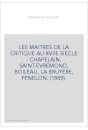 LES MAITRES DE LA CRITIQUE AU XVIIE SIECLE : CHAPELAIN, SAINT-EVREMOND, BOILEAU, LA BRUYERE, FENELON. (1889).