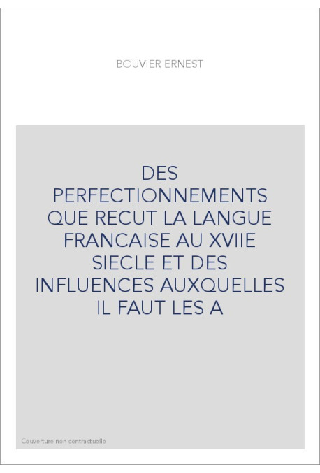 DES PERFECTIONNEMENTS QUE RECUT LA LANGUE FRANCAISE AU XVIIE SIECLE ET DES INFLUENCES AUXQUELLES IL FAUT LES A