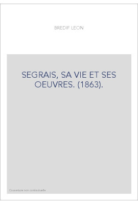 SEGRAIS, SA VIE ET SES OEUVRES. (1863).