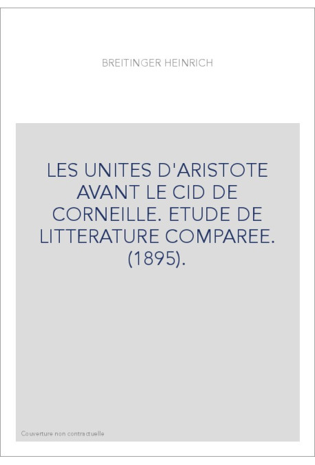 LES UNITES D'ARISTOTE AVANT LE CID DE CORNEILLE. ETUDE DE LITTERATURE COMPAREE. (1895).