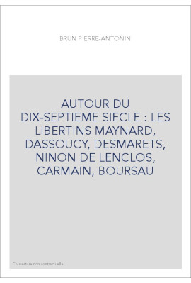 AUTOUR DU DIX-SEPTIEME SIECLE : LES LIBERTINS MAYNARD, DASSOUCY, DESMARETS, NINON DE LENCLOS, CARMAIN, BOURSAU