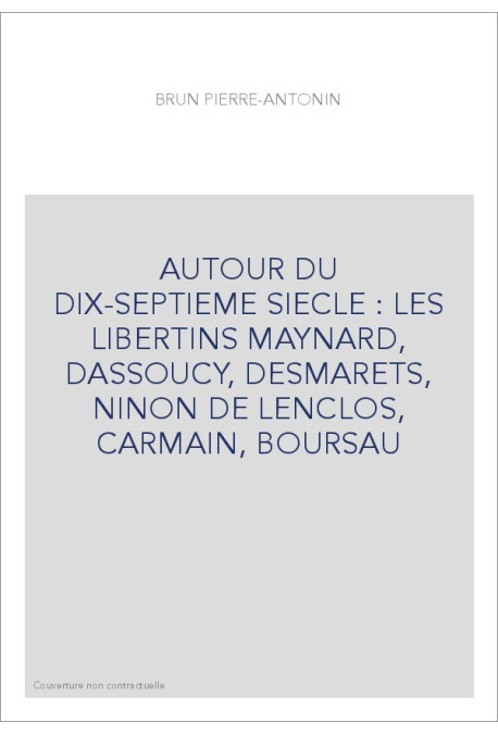 AUTOUR DU DIX-SEPTIEME SIECLE : LES LIBERTINS MAYNARD, DASSOUCY, DESMARETS, NINON DE LENCLOS, CARMAIN, BOURSAU