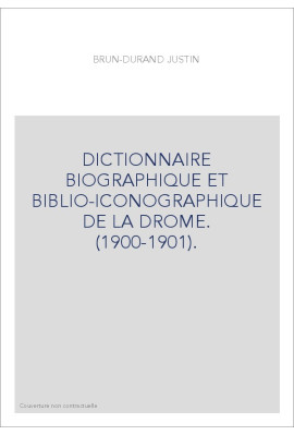 DICTIONNAIRE BIOGRAPHIQUE ET BIBLIO-ICONOGRAPHIQUE DE LA DROME. (1900-1901).