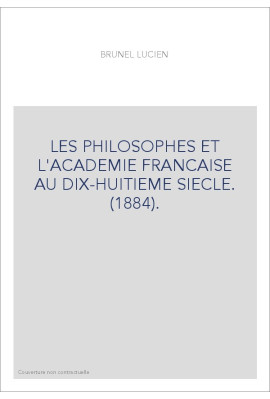 LES PHILOSOPHES ET L'ACADEMIE FRANCAISE AU DIX-HUITIEME SIECLE. (1884).