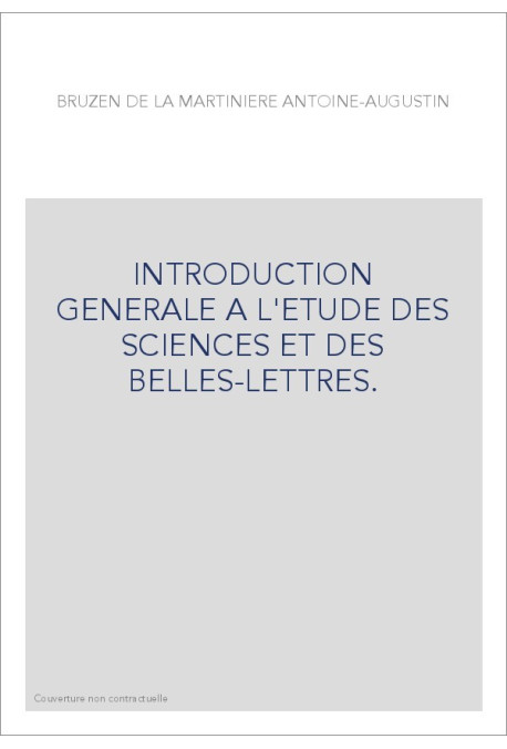 INTRODUCTION GENERALE A L'ETUDE DES SCIENCES ET DES BELLES-LETTRES.