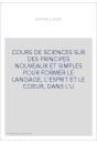 COURS DE SCIENCES SUR DES PRINCIPES NOUVEAUX ET SIMPLES POUR FORMER LE LANGAGE, L'ESPRIT ET LE COEUR, DANS L
