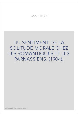 DU SENTIMENT DE LA SOLITUDE MORALE CHEZ LES ROMANTIQUES ET LES PARNASSIENS. (1904).