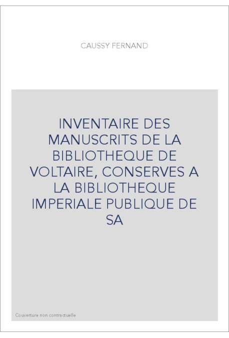 INVENTAIRE DES MANUSCRITS DE LA BIBLIOTHEQUE DE VOLTAIRE, CONSERVES A LA BIBLIOTHEQUE IMPERIALE PUBLIQUE DE SA