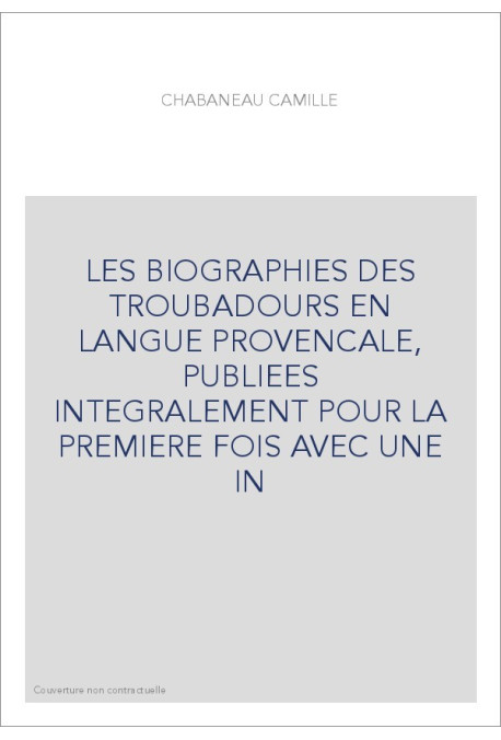 LES BIOGRAPHIES DES TROUBADOURS EN LANGUE PROVENCALE, PUBLIEES INTEGRALEMENT POUR LA PREMIERE FOIS AVEC UNE IN