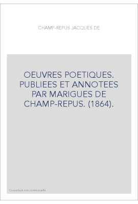 OEUVRES POETIQUES. PUBLIEES ET ANNOTEES PAR MARIGUES DE CHAMP-REPUS. (1864).