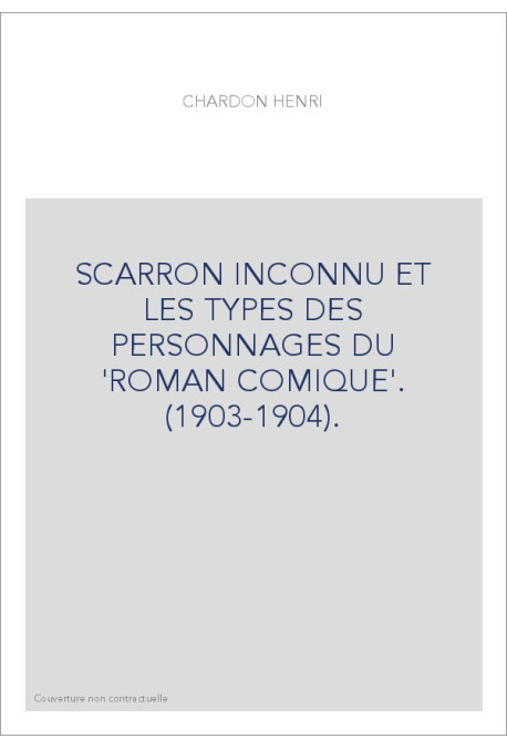 SCARRON INCONNU ET LES TYPES DES PERSONNAGES DU 'ROMAN COMIQUE'. (1903-1904).