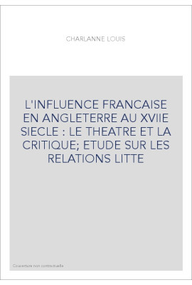 L'INFLUENCE FRANCAISE EN ANGLETERRE AU XVIIE SIECLE : LE THEATRE ET LA CRITIQUE  ETUDE SUR LES RELATIONS LITT