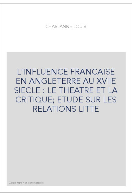 L'INFLUENCE FRANCAISE EN ANGLETERRE AU XVIIE SIECLE : LE THEATRE ET LA CRITIQUE  ETUDE SUR LES RELATIONS LITT