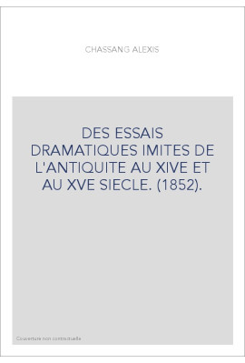 DES ESSAIS DRAMATIQUES IMITES DE L'ANTIQUITE AU XIVE ET AU XVE SIECLE. (1852).