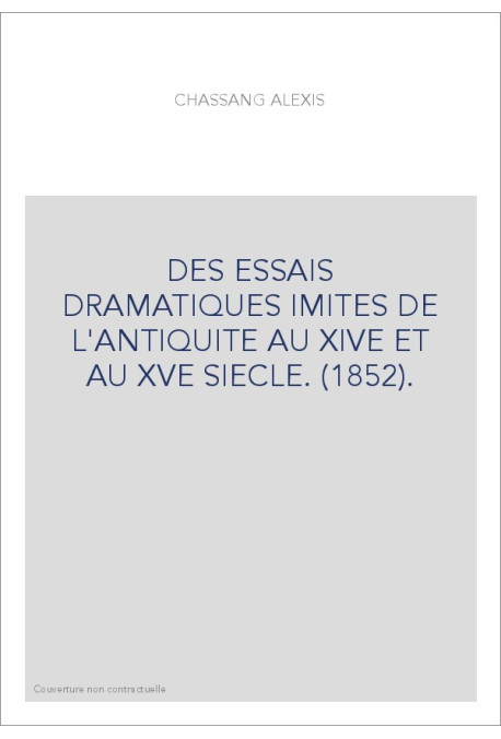 DES ESSAIS DRAMATIQUES IMITES DE L'ANTIQUITE AU XIVE ET AU XVE SIECLE. (1852).