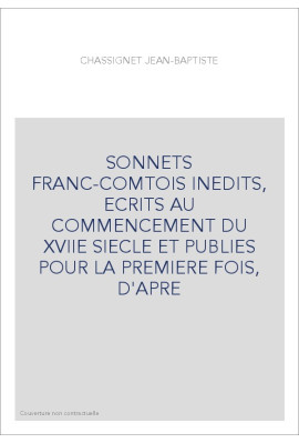 SONNETS FRANC-COMTOIS INEDITS, ECRITS AU COMMENCEMENT DU XVIIE SIECLE ET PUBLIES POUR LA PREMIERE FOIS, D'APR