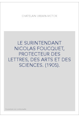 LE SURINTENDANT NICOLAS FOUCQUET, PROTECTEUR DES LETTRES, DES ARTS ET DES SCIENCES. (1905).