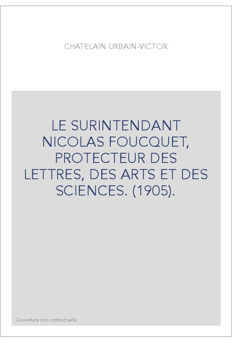 LE SURINTENDANT NICOLAS FOUCQUET, PROTECTEUR DES LETTRES, DES ARTS ET DES SCIENCES. (1905).