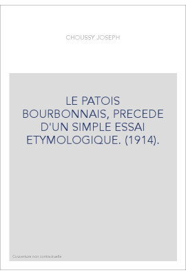 LE PATOIS BOURBONNAIS, PRECEDE D'UN SIMPLE ESSAI ETYMOLOGIQUE. (1914).
