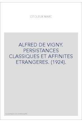 ALFRED DE VIGNY. PERSISTANCES CLASSIQUES ET AFFINITES ETRANGERES. (1924).