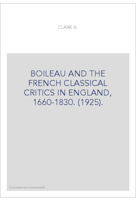 BOILEAU AND THE FRENCH CLASSICAL CRITICS IN ENGLAND, 1660-1830. (1925).