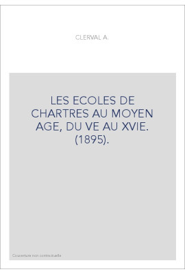 LES ECOLES DE CHARTRES AU MOYEN AGE, DU VE AU XVIE. (1895).