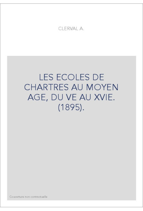 LES ECOLES DE CHARTRES AU MOYEN AGE, DU VE AU XVIE. (1895).