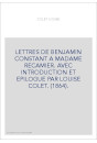 LETTRES DE BENJAMIN CONSTANT A MADAME RECAMIER. AVEC INTRODUCTION ET EPILOGUE PAR LOUISE COLET. (1864).