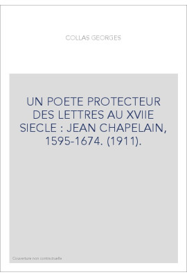 UN POETE PROTECTEUR DES LETTRES AU XVIIE SIECLE : JEAN CHAPELAIN, 1595-1674. (1911).