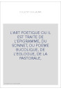 L'ART POETIQUE OU IL EST TRAITE DE L'EPIGRAMME, DU SONNET, DU POEME BUCOLIQUE, DE L'EGLOGUE, DE LA PASTORAL