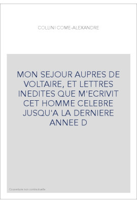 MON SEJOUR AUPRES DE VOLTAIRE, ET LETTRES INEDITES QUE M'ECRIVIT CET HOMME CELEBRE JUSQU'A LA DERNIERE ANNEE