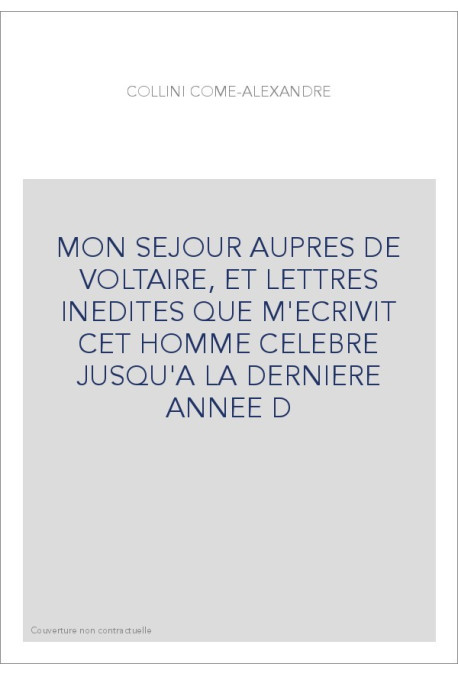 MON SEJOUR AUPRES DE VOLTAIRE, ET LETTRES INEDITES QUE M'ECRIVIT CET HOMME CELEBRE JUSQU'A LA DERNIERE ANNEE