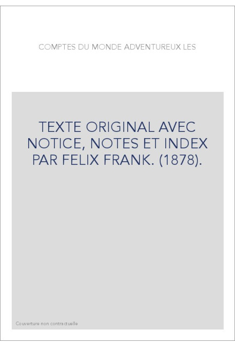 LES COMPTES DU MONDE ADVENTUREUX. TEXTE ORIGINAL AVEC NOTICE, NOTES ET INDEX PAR FELIX FRANK. (1878).