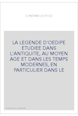 LA LEGENDE D'OEDIPE ETUDIEE DANS L'ANTIQUITE, AU MOYEN AGE ET DANS LES TEMPS MODERNES, EN PARTICULIER DANS L