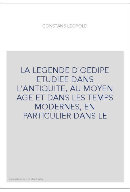 LA LEGENDE D'OEDIPE ETUDIEE DANS L'ANTIQUITE, AU MOYEN AGE ET DANS LES TEMPS MODERNES, EN PARTICULIER DANS L