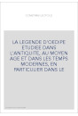 LA LEGENDE D'OEDIPE ETUDIEE DANS L'ANTIQUITE, AU MOYEN AGE ET DANS LES TEMPS MODERNES, EN PARTICULIER DANS L