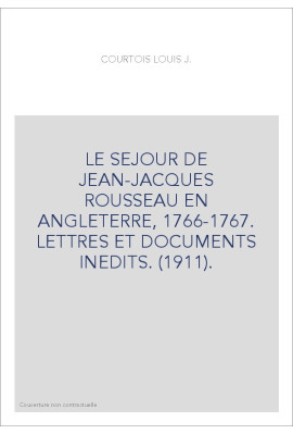 LE SEJOUR DE JEAN-JACQUES ROUSSEAU EN ANGLETERRE, 1766-1767. LETTRES ET DOCUMENTS INEDITS. (1911).