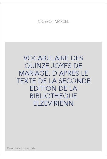 VOCABULAIRE DES QUINZE JOYES DE MARIAGE, D'APRES LE TEXTE DE LA SECONDE EDITION DE LA BIBLIOTHEQUE ELZEVIRIEN