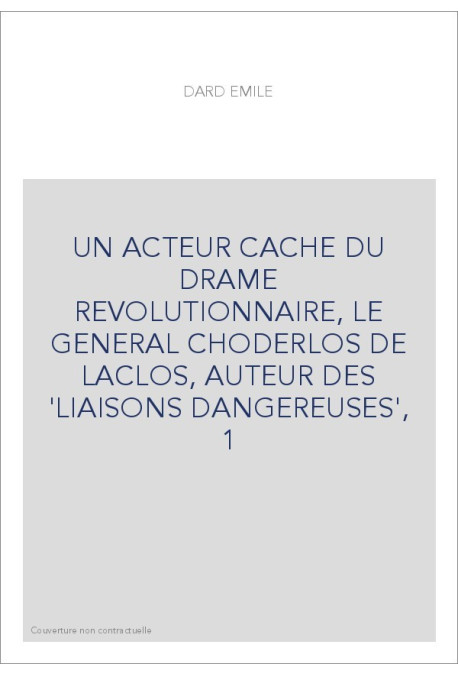 UN ACTEUR CACHE DU DRAME REVOLUTIONNAIRE, LE GENERAL CHODERLOS DE LACLOS, AUTEUR DES 'LIAISONS DANGEREUSES',