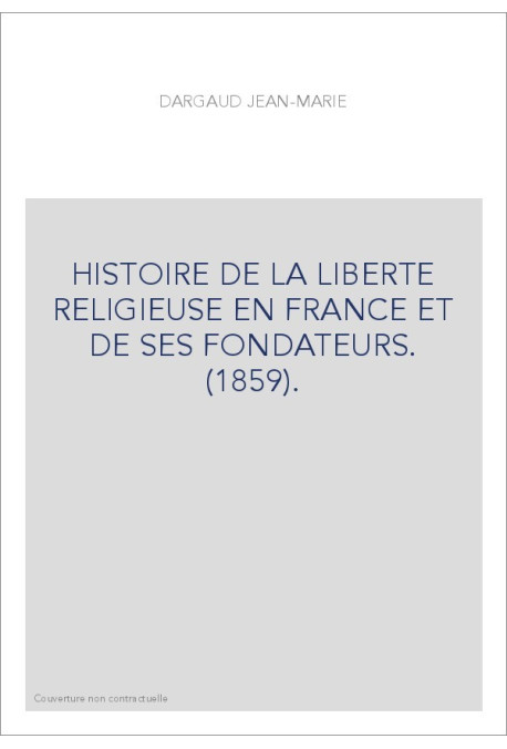 HISTOIRE DE LA LIBERTE RELIGIEUSE EN FRANCE ET DE SES FONDATEURS. (1859).
