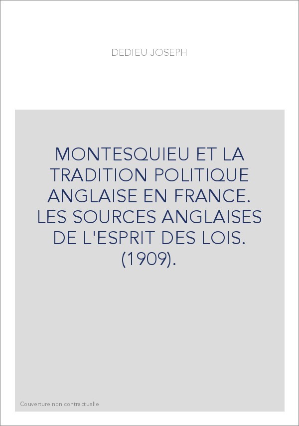MONTESQUIEU ET LA TRADITION POLITIQUE ANGLAISE EN FRANCE. LES SOURCES ANGLAISES DE L'ESPRIT DES LOIS. (1909).
