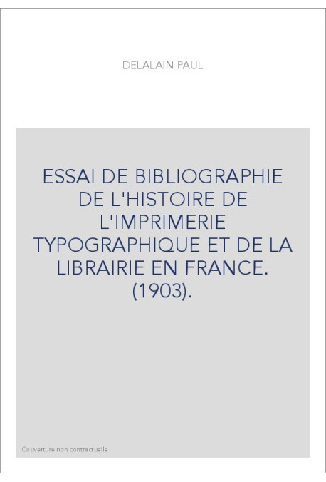 ESSAI DE BIBLIOGRAPHIE DE L'HISTOIRE DE L'IMPRIMERIE TYPOGRAPHIQUE ET DE LA LIBRAIRIE EN FRANCE. (1903).