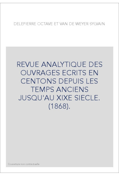 REVUE ANALYTIQUE DES OUVRAGES ECRITS EN CENTONS DEPUIS LES TEMPS ANCIENS JUSQU'AU XIXE SIECLE. (1868).