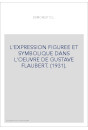 L'EXPRESSION FIGUREE ET SYMBOLIQUE DANS L'OEUVRE DE GUSTAVE FLAUBERT. (1931).