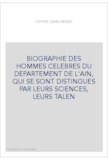 BIOGRAPHIE DES HOMMES CELEBRES DU DEPARTEMENT DE L'AIN, QUI SE SONT DISTINGUES PAR LEURS SCIENCES, LEURS TALE