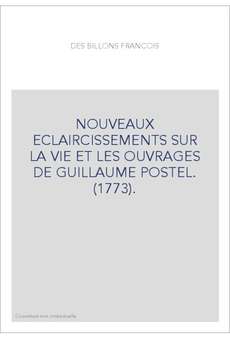NOUVEAUX ECLAIRCISSEMENTS SUR LA VIE ET LES OUVRAGES DE GUILLAUME POSTEL. (1773).